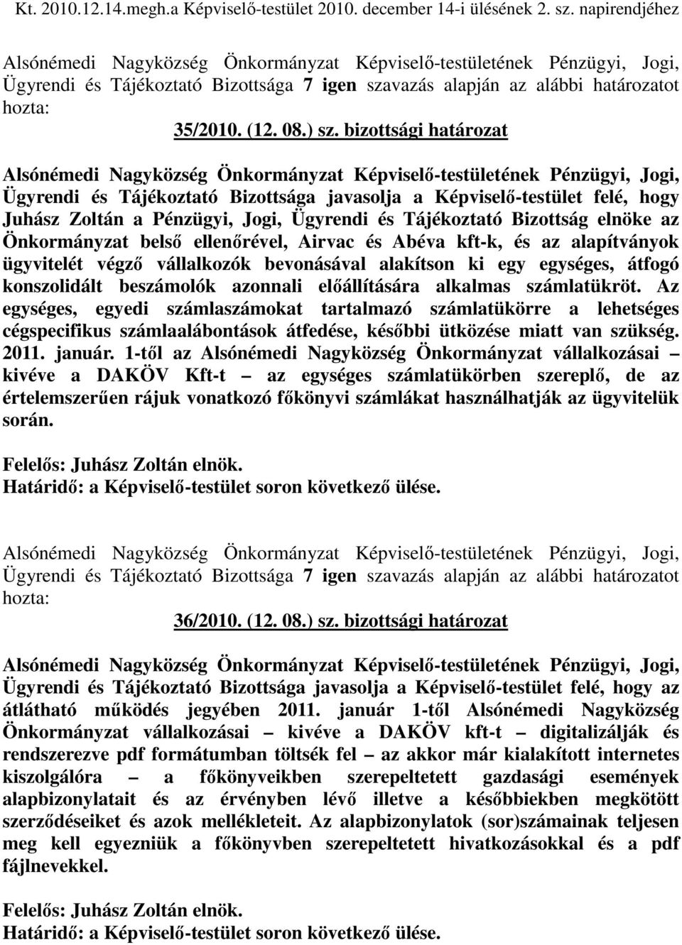 ellenırével, Airvac és Abéva kft-k, és az alapítványok ügyvitelét végzı vállalkozók bevonásával alakítson ki egy egységes, átfogó konszolidált beszámolók azonnali elıállítására alkalmas számlatükröt.