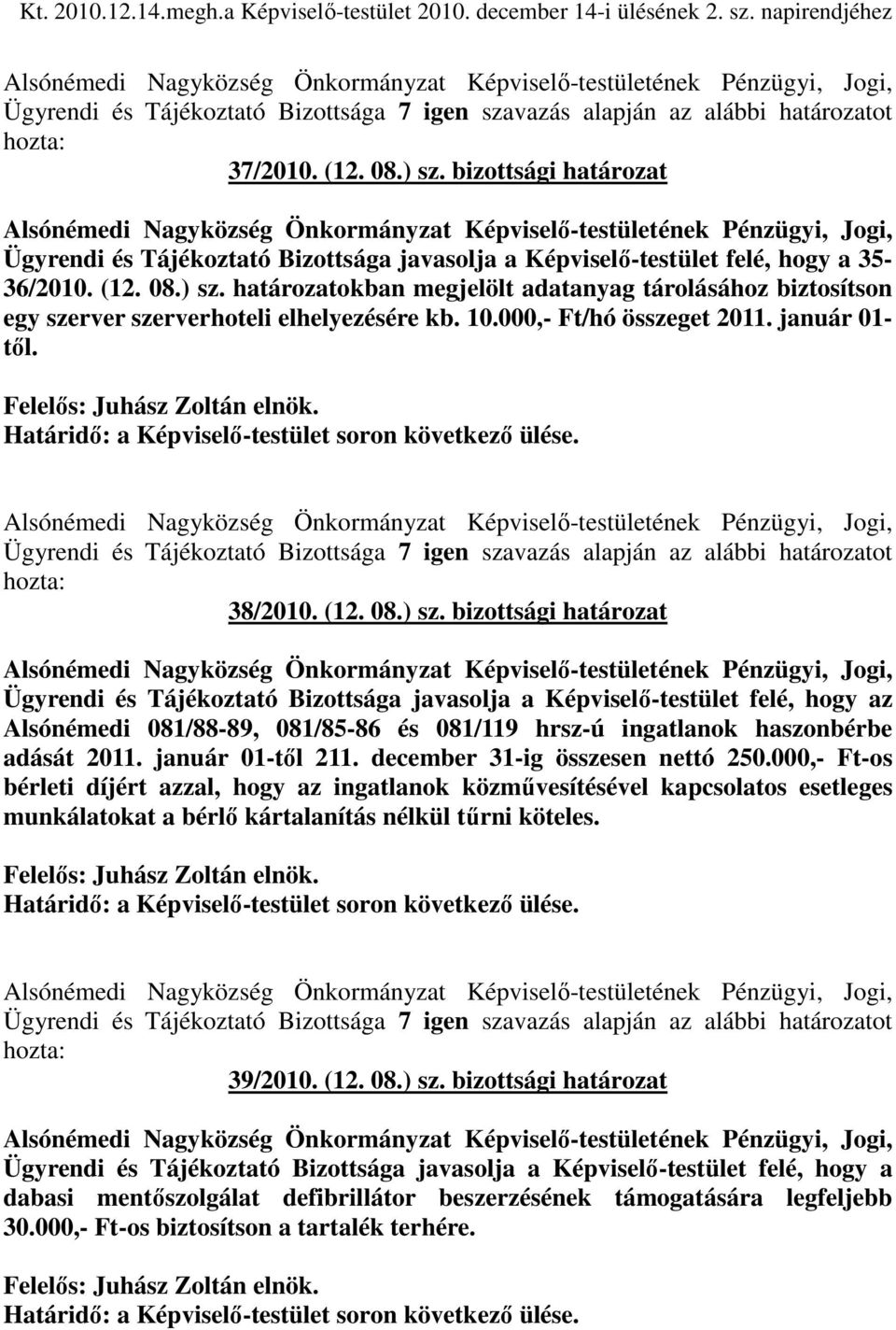 10.000,- Ft/hó összeget 2011. január 01- tıl. Felelıs: Juhász Zoltán elnök. Határidı: a Képviselı-testület soron következı ülése.