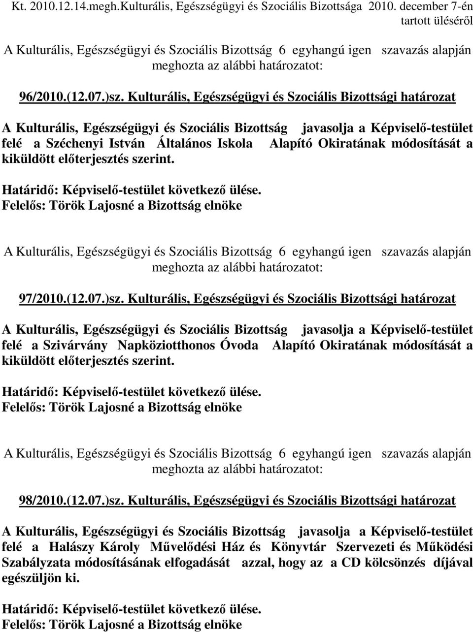 Kulturális, Egészségügyi és Szociális Bizottsági határozat A Kulturális, Egészségügyi és Szociális Bizottság javasolja a Képviselı-testület felé a Széchenyi István Általános Iskola Alapító Okiratának