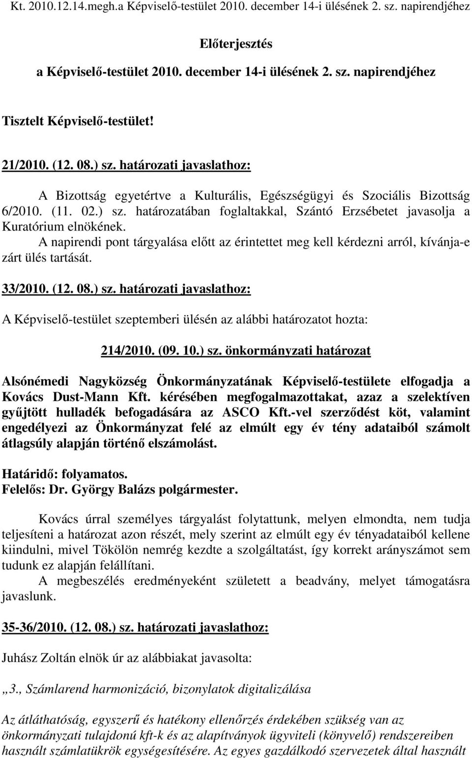 A napirendi pont tárgyalása elıtt az érintettet meg kell kérdezni arról, kívánja-e zárt ülés tartását. 33/2010. (12. 08.) sz.