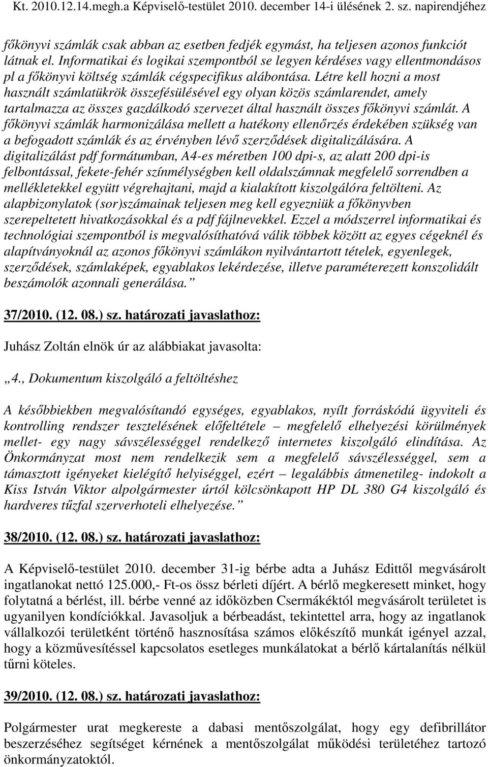 Létre kell hozni a most használt számlatükrök összefésülésével egy olyan közös számlarendet, amely tartalmazza az összes gazdálkodó szervezet által használt összes fıkönyvi számlát.