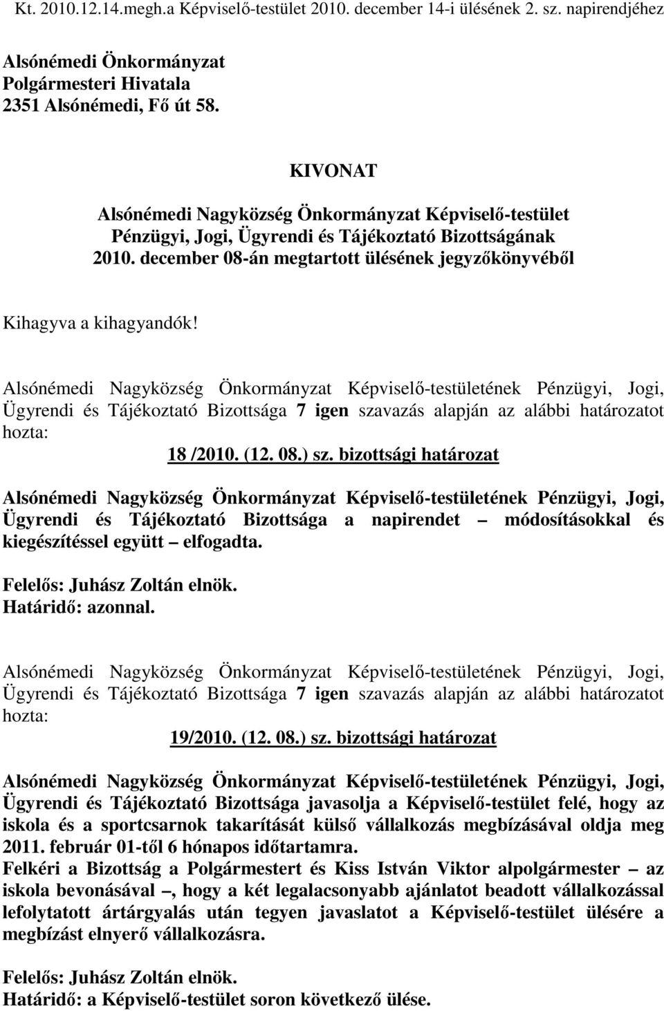 Ügyrendi és Tájékoztató Bizottsága 7 igen szavazás alapján az alábbi határozatot hozta: 18 /2010. (12. 08.) sz.