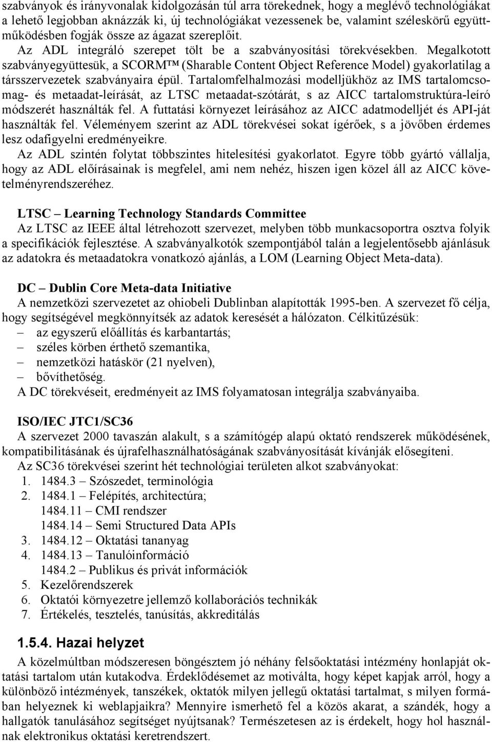 Megalkotott szabványegyüttesük, a SCORM (Sharable Content Object Reference Model) gyakorlatilag a társszervezetek szabványaira épül.