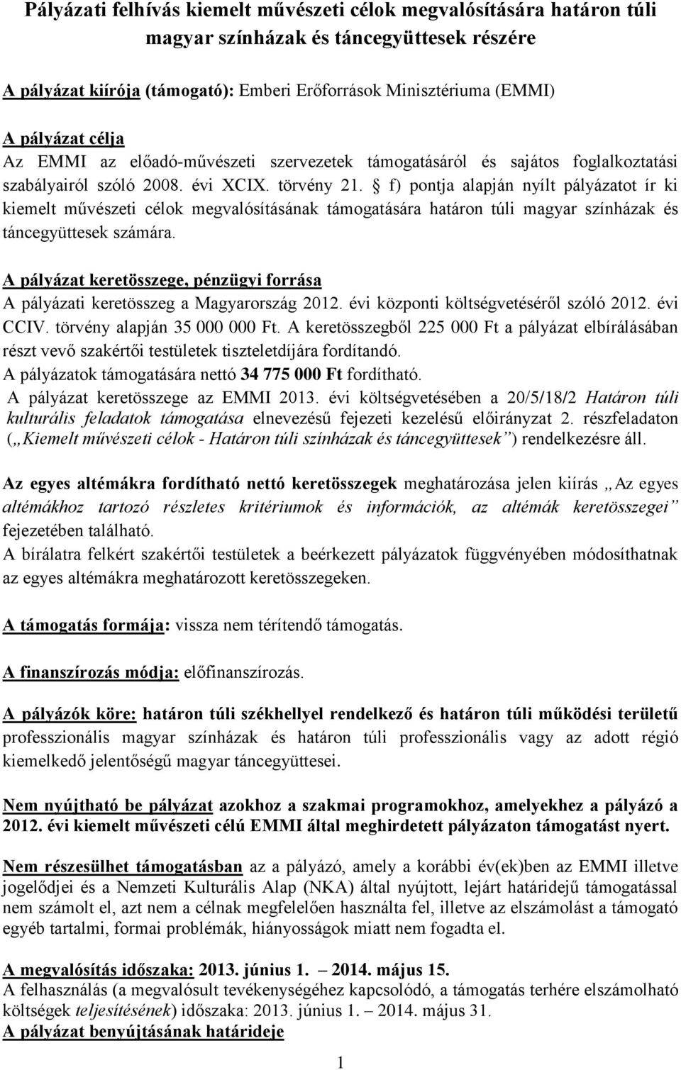 f) pontja alapján nyílt pályázatot ír ki kiemelt művészeti célok megvalósításának támogatására határon túli magyar színházak és táncegyüttesek számára.