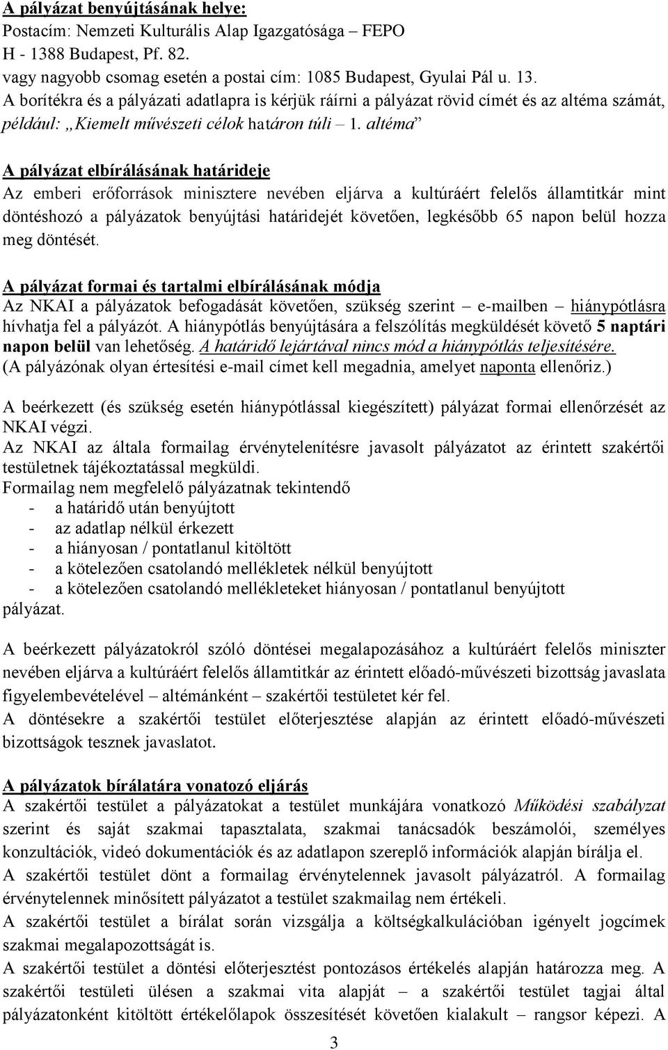 A borítékra és a pályázati adatlapra is kérjük ráírni a pályázat rövid címét és az altéma számát, például: Kiemelt művészeti célok határon túli 1.