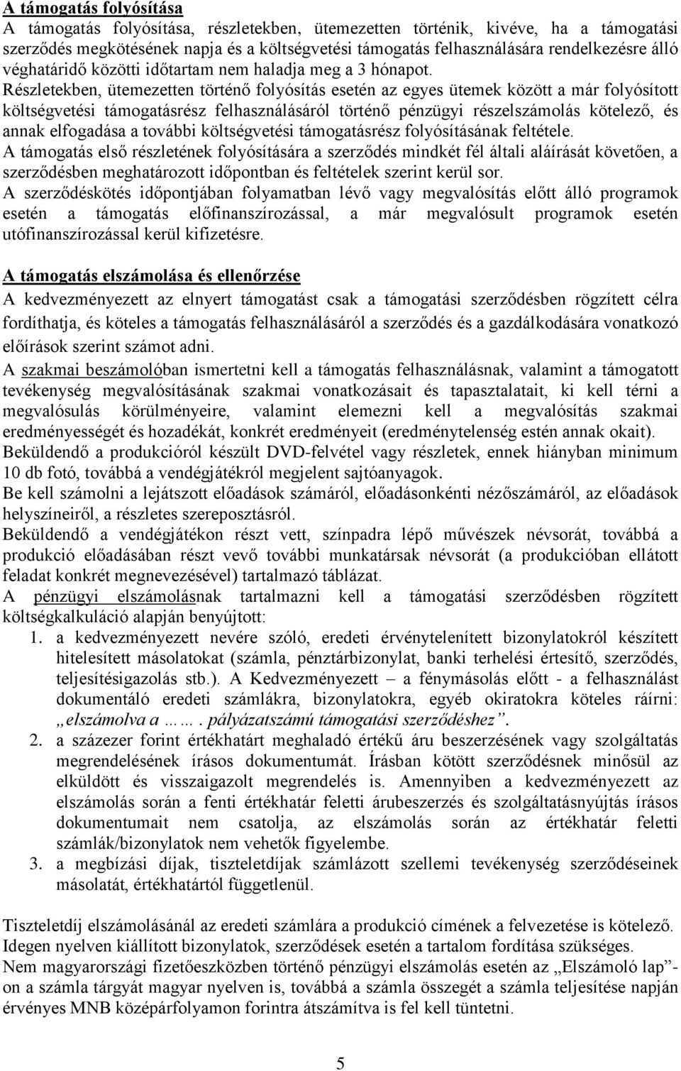 Részletekben, ütemezetten történő folyósítás esetén az egyes ütemek között a már folyósított költségvetési támogatásrész felhasználásáról történő pénzügyi részelszámolás kötelező, és annak elfogadása