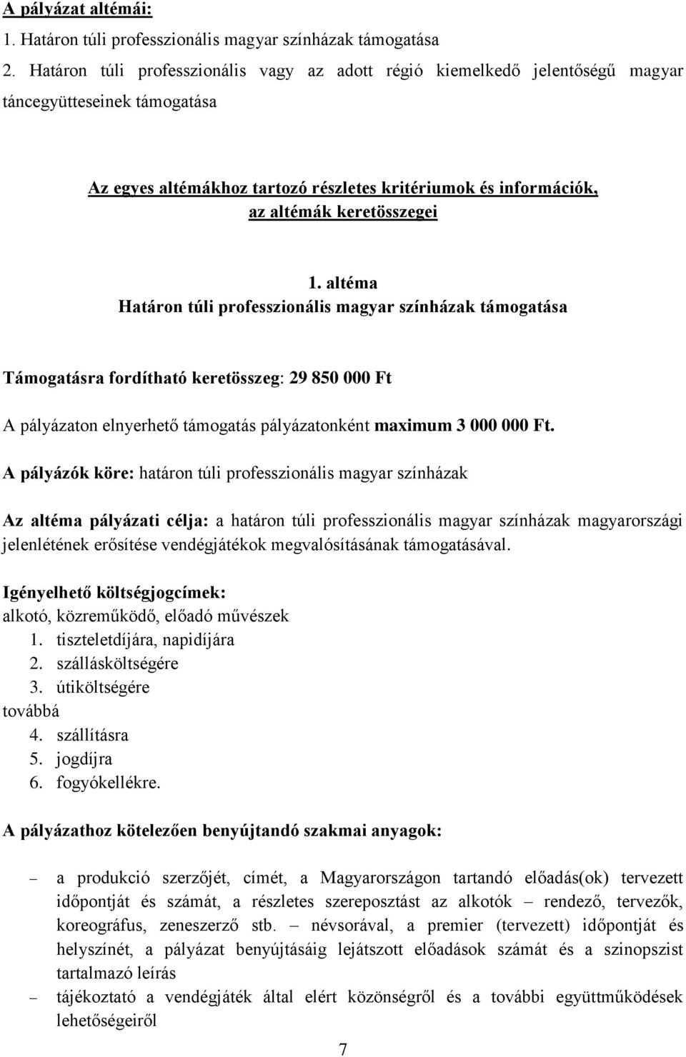 1. altéma Határon túli professzionális magyar színházak támogatása Támogatásra fordítható keretösszeg: 29 850 000 Ft A pályázaton elnyerhető támogatás pályázatonként maximum 3 000 000 Ft.