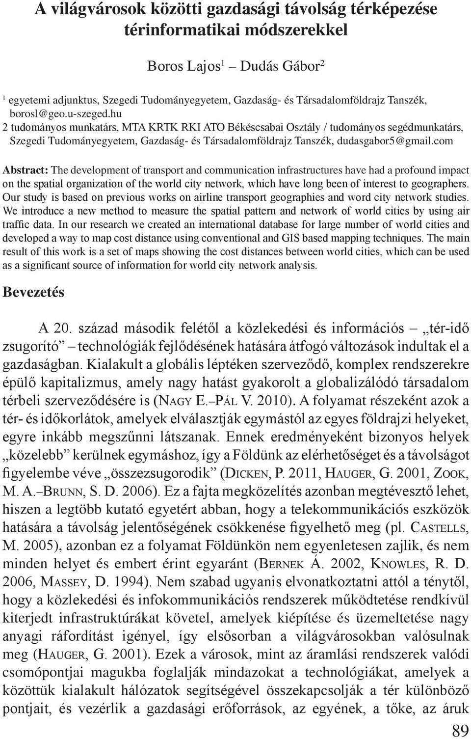 com Abstract: The development of transport and communication infrastructures have had a profound impact on the spatial organization of the world city network, which have long been of interest to