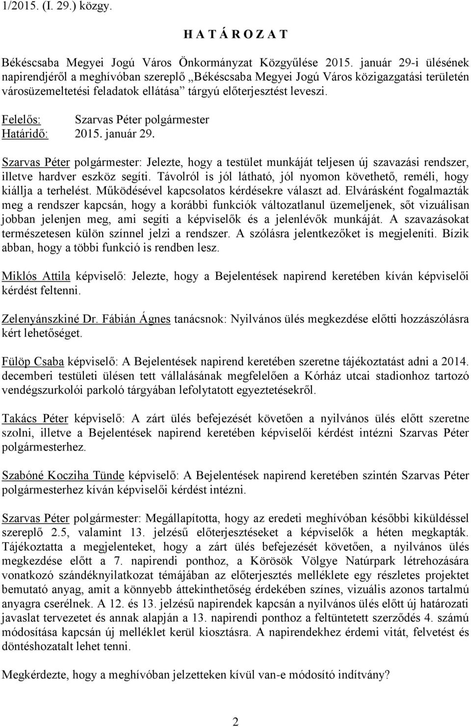 Felelős: Szarvas Péter polgármester Határidő: 2015. január 29. Szarvas Péter polgármester: Jelezte, hogy a testület munkáját teljesen új szavazási rendszer, illetve hardver eszköz segíti.