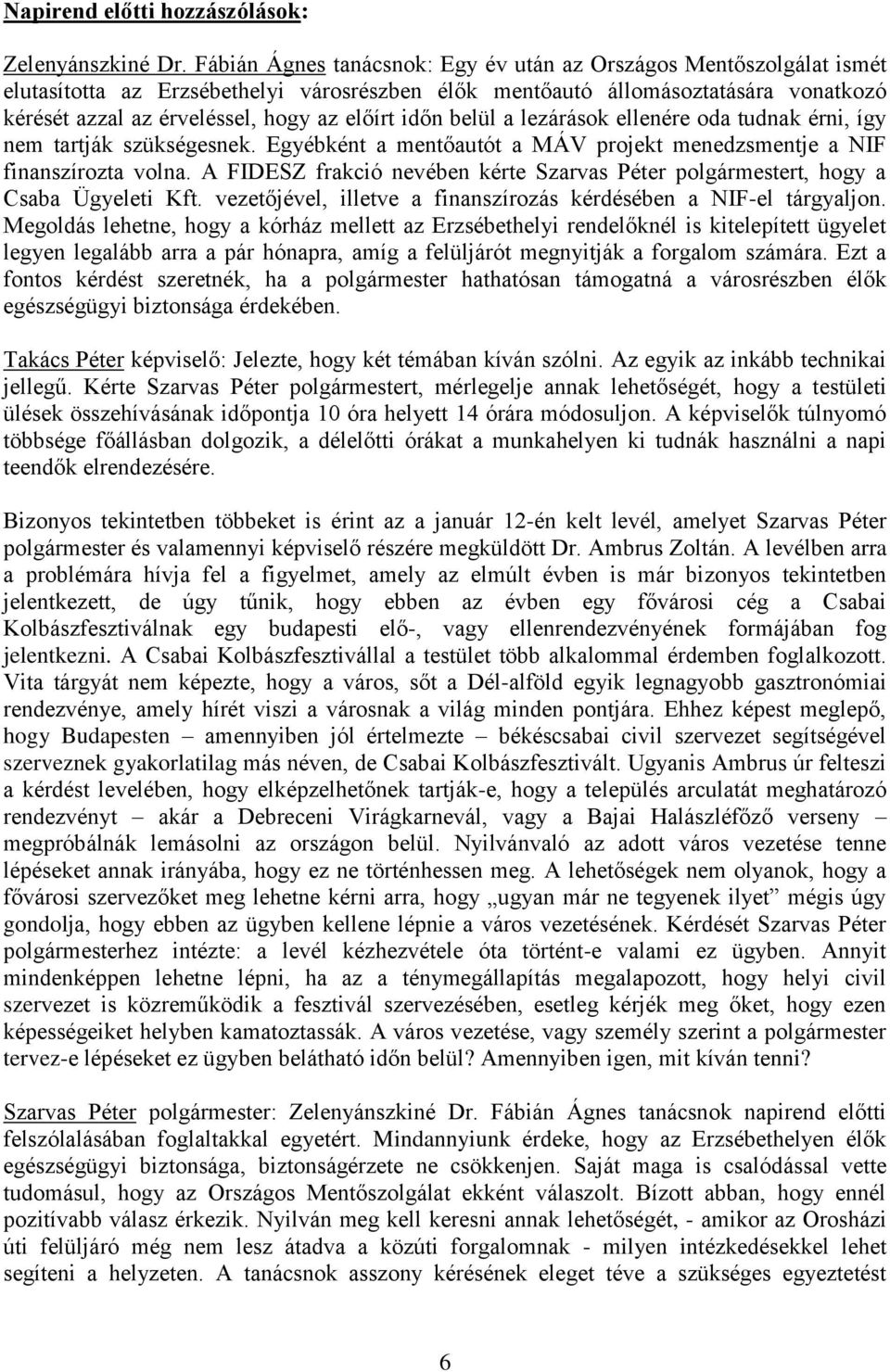 időn belül a lezárások ellenére oda tudnak érni, így nem tartják szükségesnek. Egyébként a mentőautót a MÁV projekt menedzsmentje a NIF finanszírozta volna.