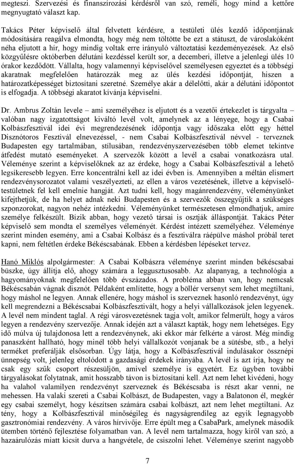 hogy mindig voltak erre irányuló változtatási kezdeményezések. Az első közgyűlésre októberben délutáni kezdéssel került sor, a decemberi, illetve a jelenlegi ülés 10 órakor kezdődött.