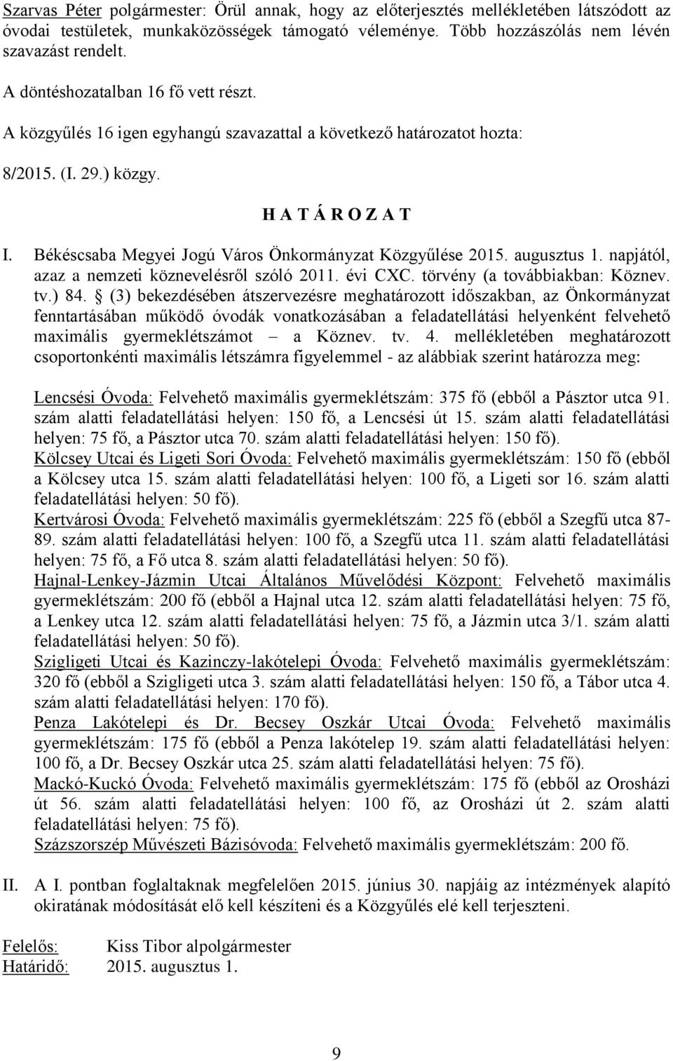 Békéscsaba Megyei Jogú Város Önkormányzat Közgyűlése 2015. augusztus 1. napjától, azaz a nemzeti köznevelésről szóló 2011. évi CXC. törvény (a továbbiakban: Köznev. tv.) 84.