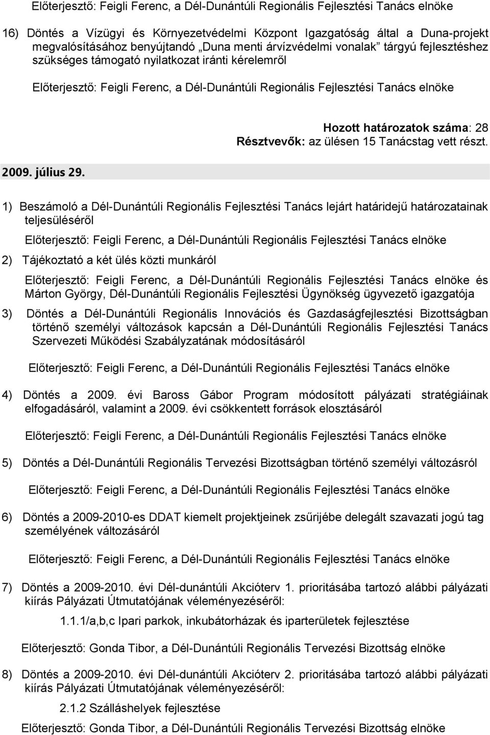 1) Beszámoló a Dél-Dunántúli Regionális Fejlesztési Tanács lejárt határidejű határozatainak és 3) Döntés a Dél-Dunántúli Regionális Innovációs és Gazdaságfejlesztési Bizottságban történő személyi