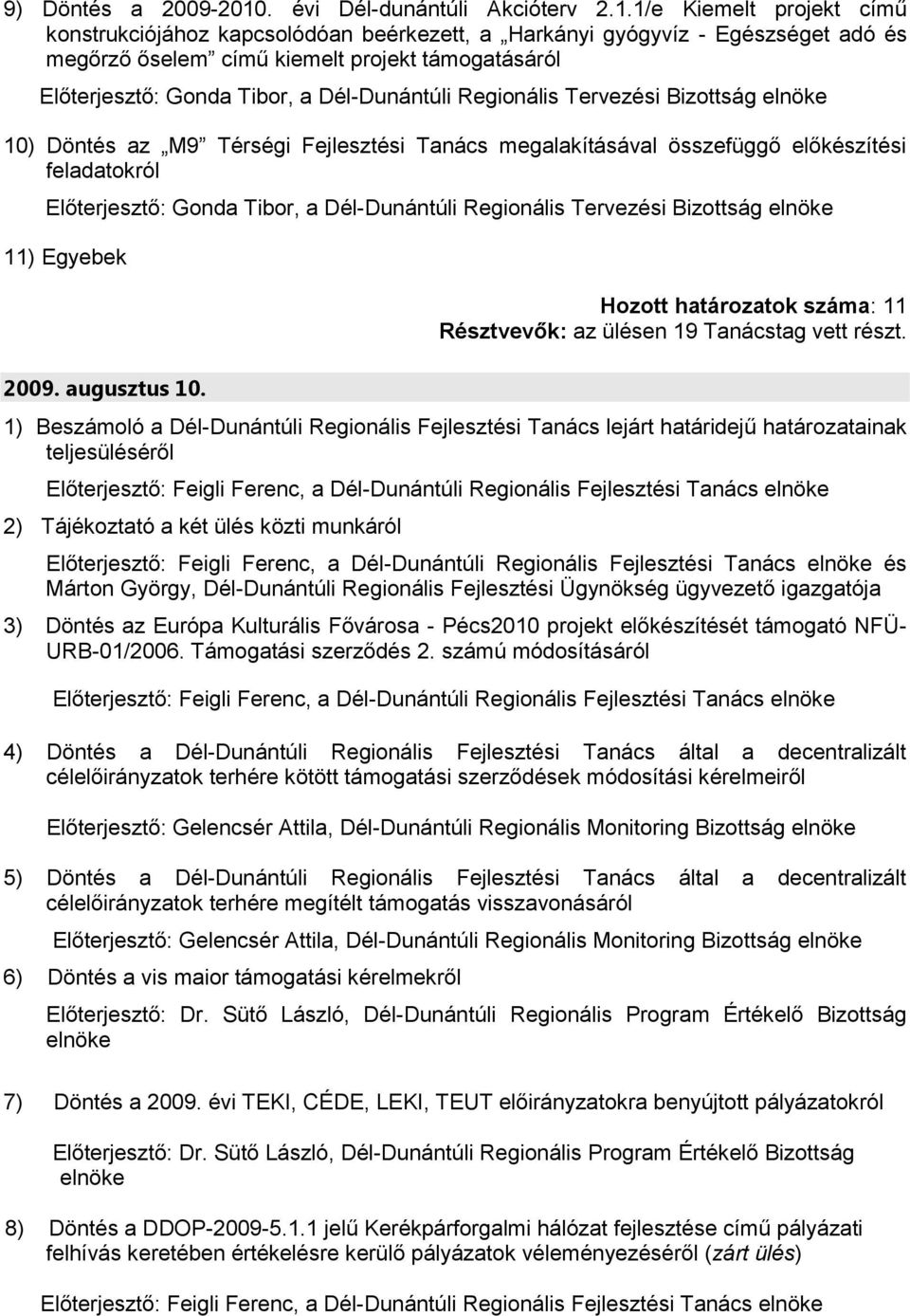 1/e Kiemelt projekt című konstrukciójához kapcsolódóan beérkezett, a Harkányi gyógyvíz - Egészséget adó és megőrző őselem című kiemelt projekt támogatásáról 10) Döntés az M9 Térségi Fejlesztési