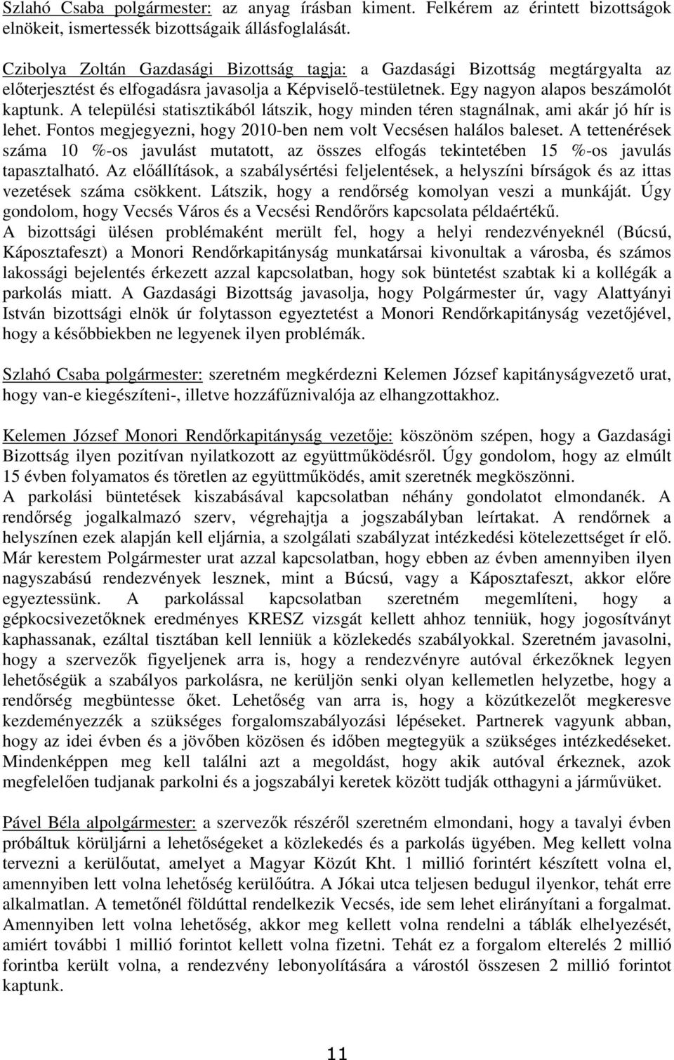 A települési statisztikából látszik, hogy minden téren stagnálnak, ami akár jó hír is lehet. Fontos megjegyezni, hogy 2010-ben nem volt Vecsésen halálos baleset.