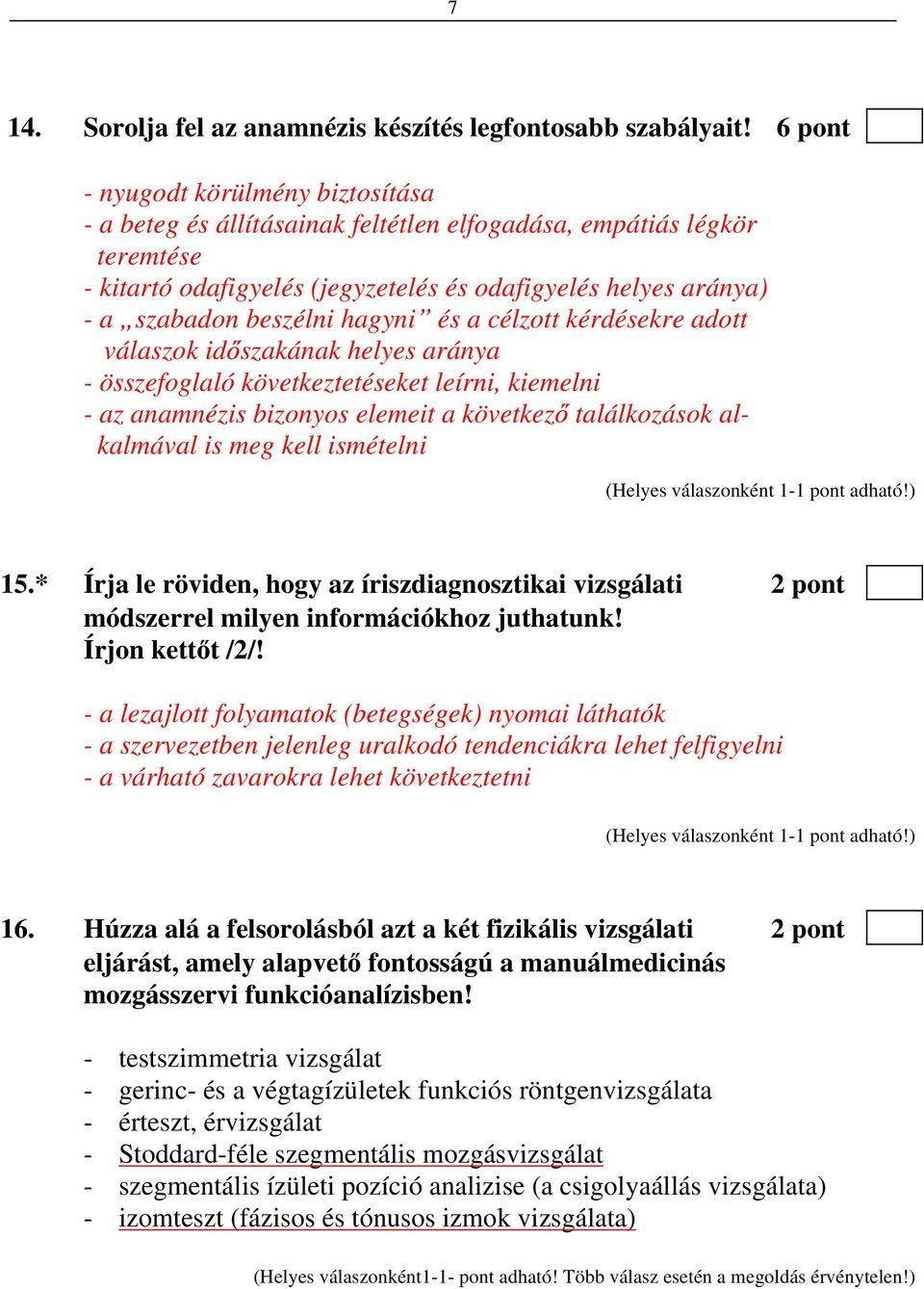 hagyni és a célzott kérdésekre adott válaszok id szakának helyes aránya - összefoglaló következtetéseket leírni, kiemelni - az anamnézis bizonyos elemeit a következ találkozások alkalmával is meg