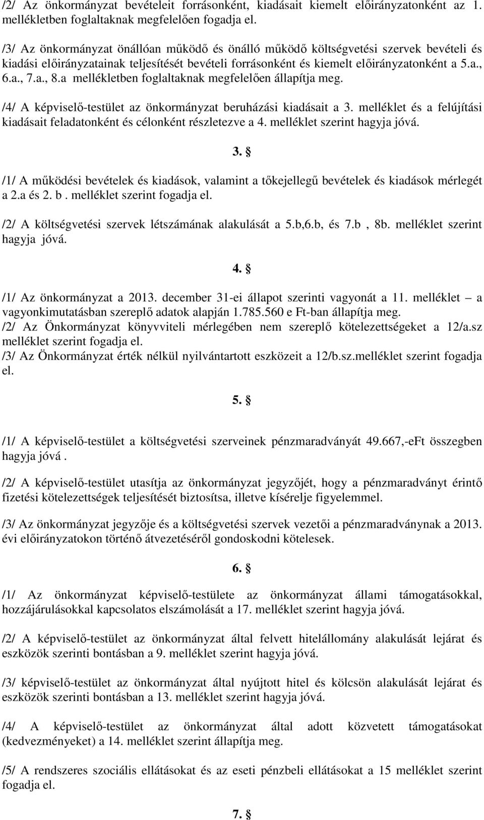 a mellékletben foglaltaknak megfelelően állapítja meg. /4/ A képviselő-testület az önkormányzat beruházási kiadásait a 3.