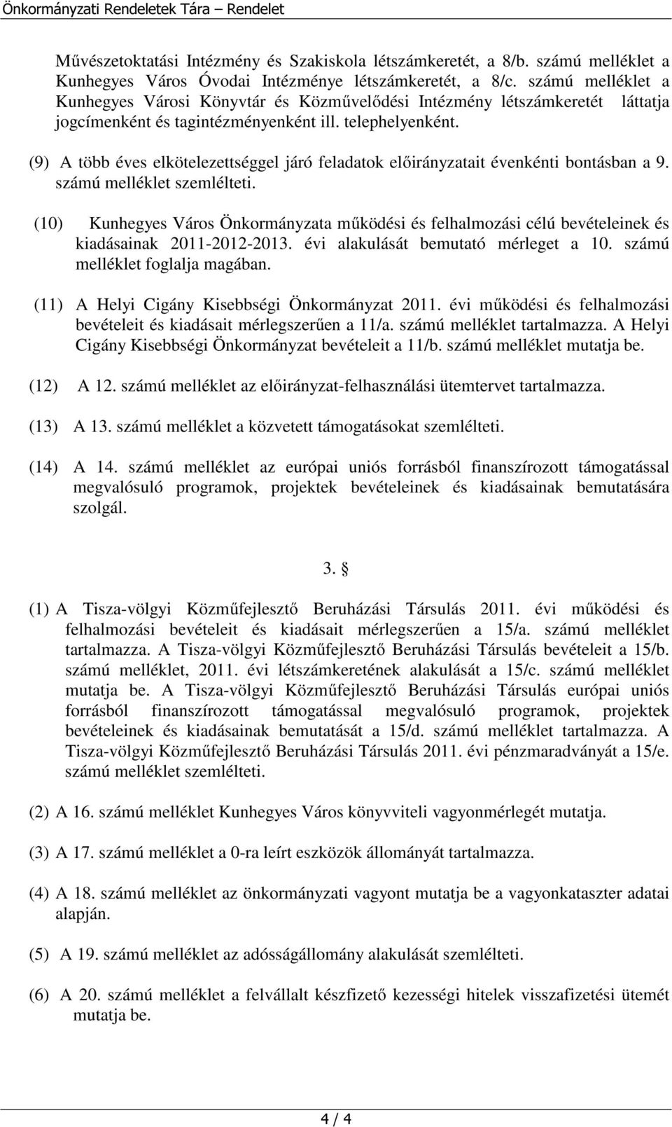 (9) A több éves elkötelezettséggel járó feladatok előirányzatait évenkénti bontásban a 9. számú melléklet szemlélteti.