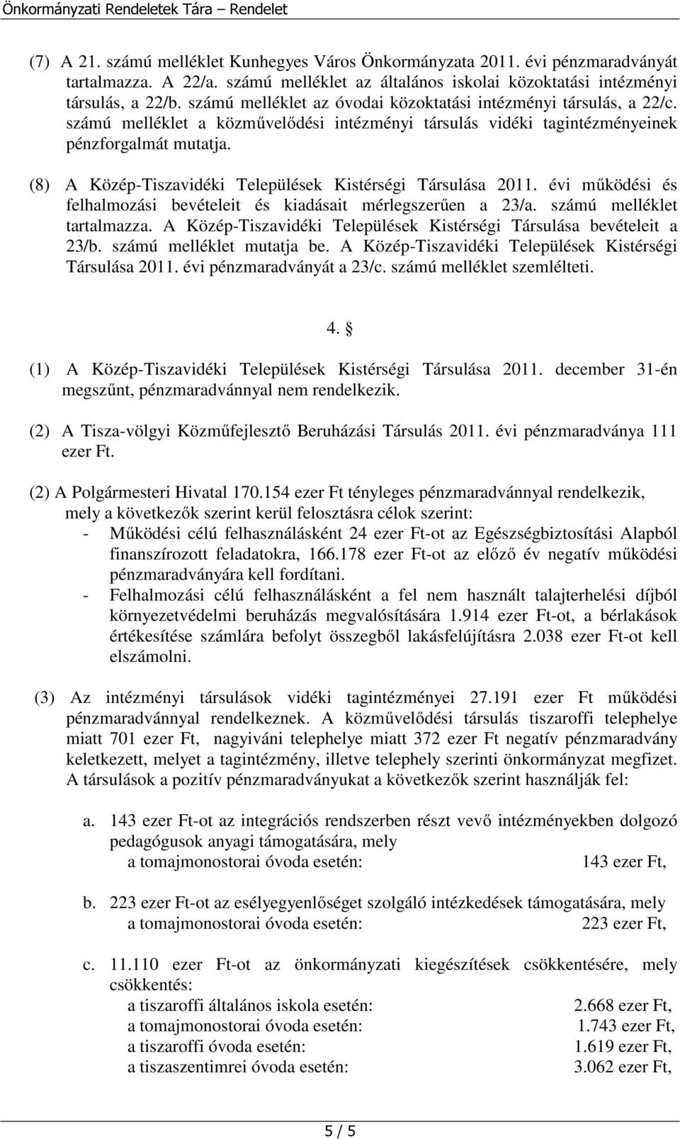 számú melléklet a közművelődési intézményi társulás vidéki tagintézményeinek pénzforgalmát mutatja.