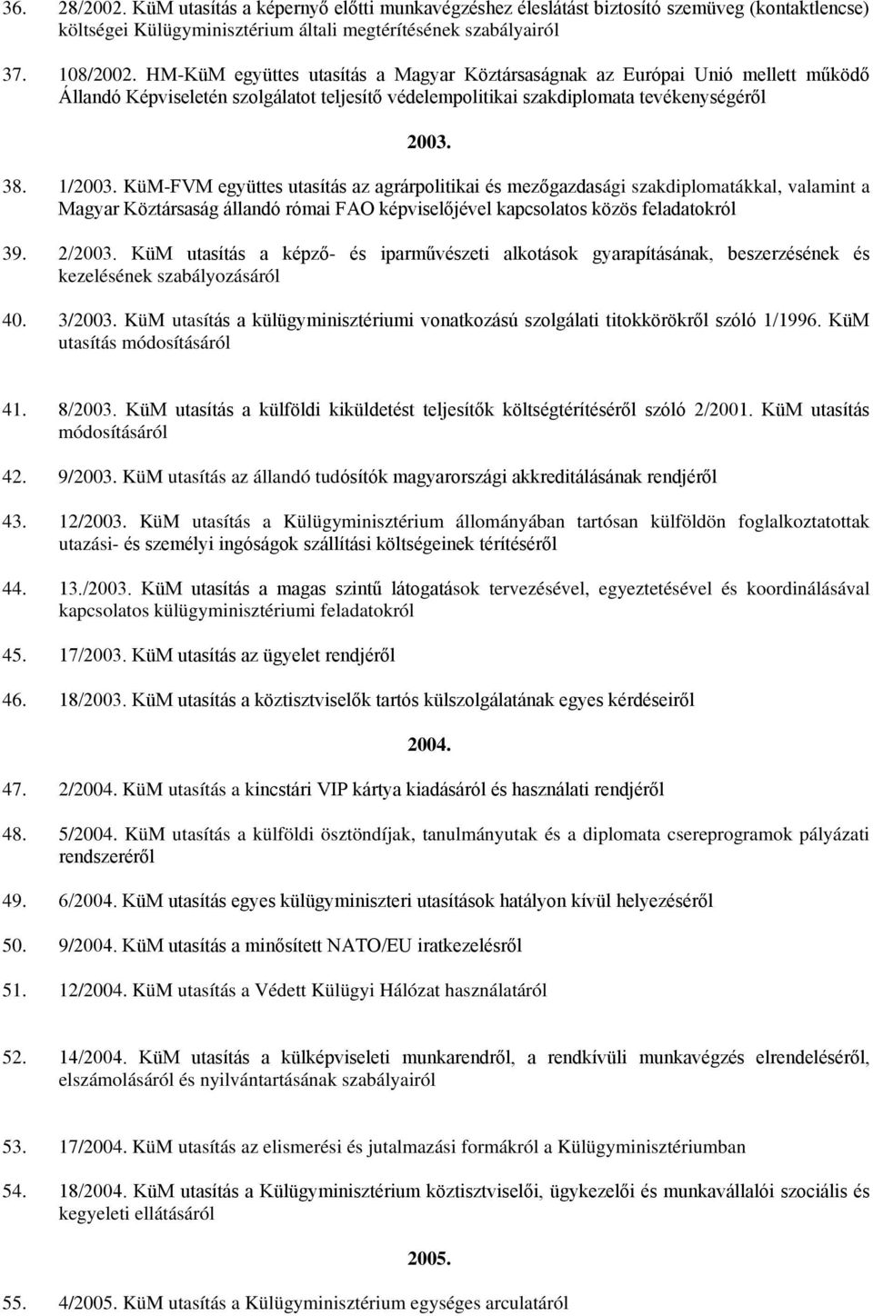 KüM-FVM együttes utasítás az agrárpolitikai és mezőgazdasági szakdiplomatákkal, valamint a Magyar Köztársaság állandó római FAO képviselőjével kapcsolatos közös feladatokról 39. 2/2003.