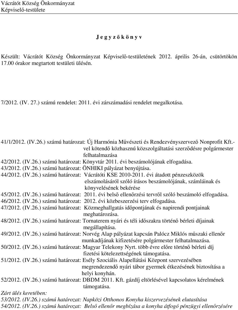 - vel kötendő közhasznú közszolgáltatási szerződésre polgármester felhatalmazása 42/2012. (IV.26.) számú határozat: Könyvtár 2011. évi beszámolójának elfogadása. 43/2012. (IV.26.) számú határozat: ÖNHIKI pályázat benyújtása.