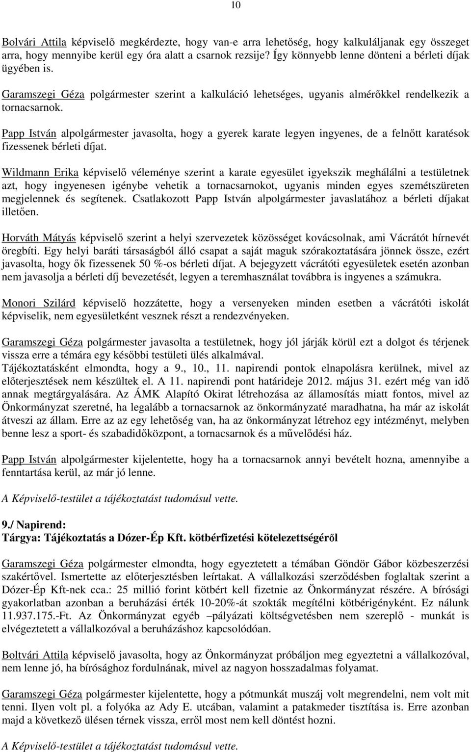 Papp István alpolgármester javasolta, hogy a gyerek karate legyen ingyenes, de a felnőtt karatésok fizessenek bérleti díjat.