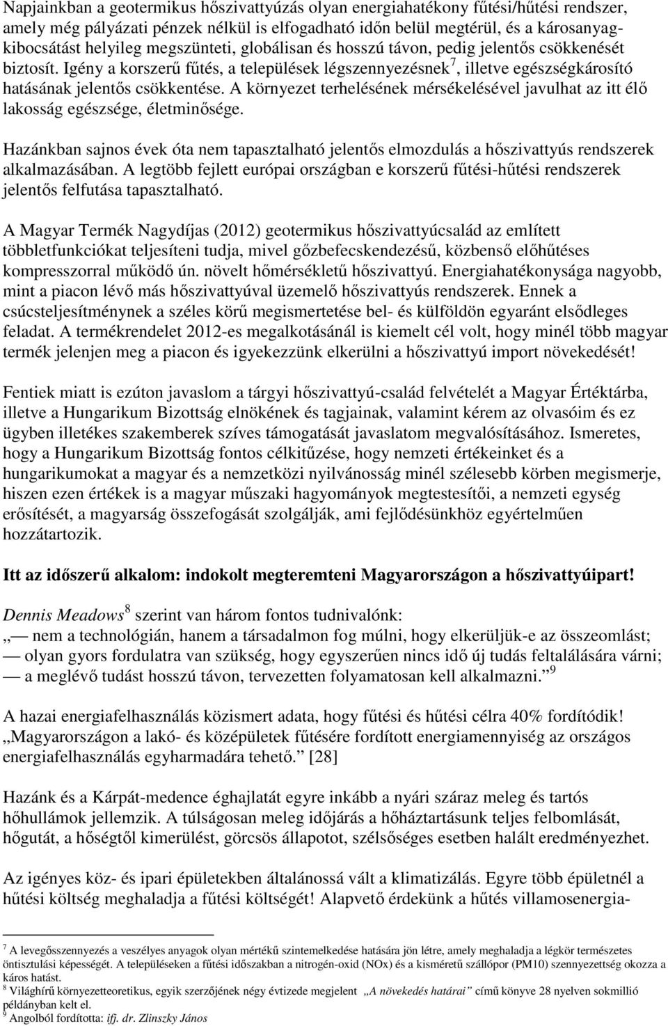 A környezet terhelésének mérsékelésével javulhat az itt élı lakosság egészsége, életminısége. Hazánkban sajnos évek óta nem tapasztalható jelentıs elmozdulás a hıszivattyús rendszerek alkalmazásában.