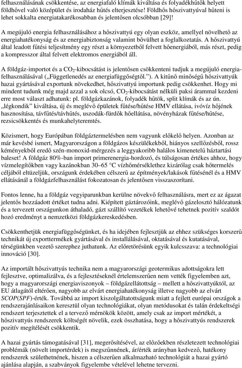 A megújuló energia felhasználásához a hıszivattyú egy olyan eszköz, amellyel növelhetı az energiahatékonyság és az energiabiztonság valamint bıvülhet a foglalkoztatás.