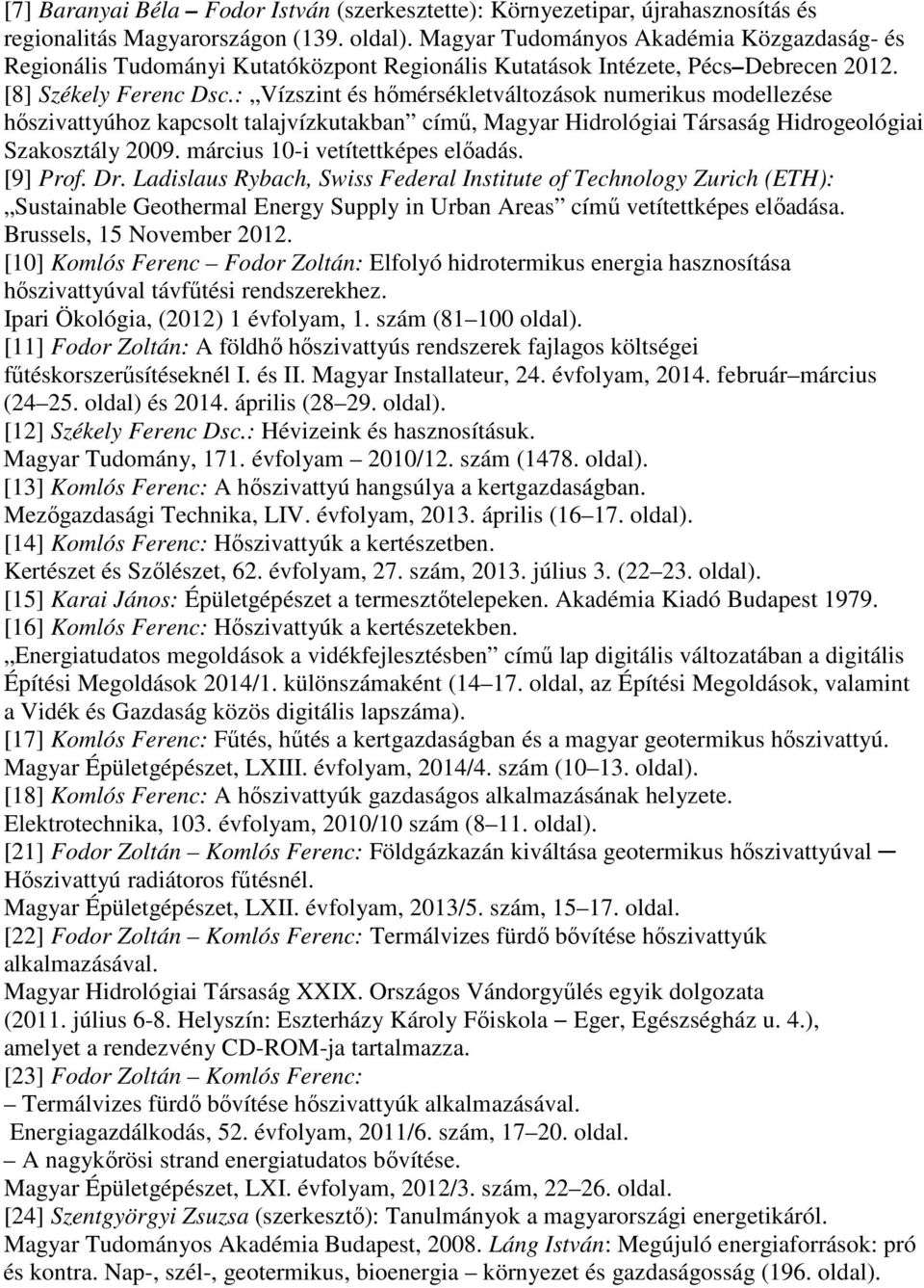 : Vízszint és hımérsékletváltozások numerikus modellezése hıszivattyúhoz kapcsolt talajvízkutakban címő, Magyar Hidrológiai Társaság Hidrogeológiai Szakosztály 2009.