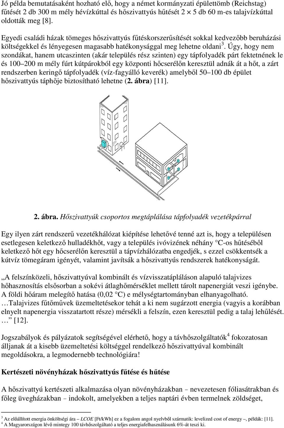 Úgy, hogy nem szondákat, hanem utcaszinten (akár település rész szinten) egy tápfolyadék párt fektetnének le és 100 200 m mély fúrt kútpárokból egy központi hıcserélın keresztül adnák át a hıt, a