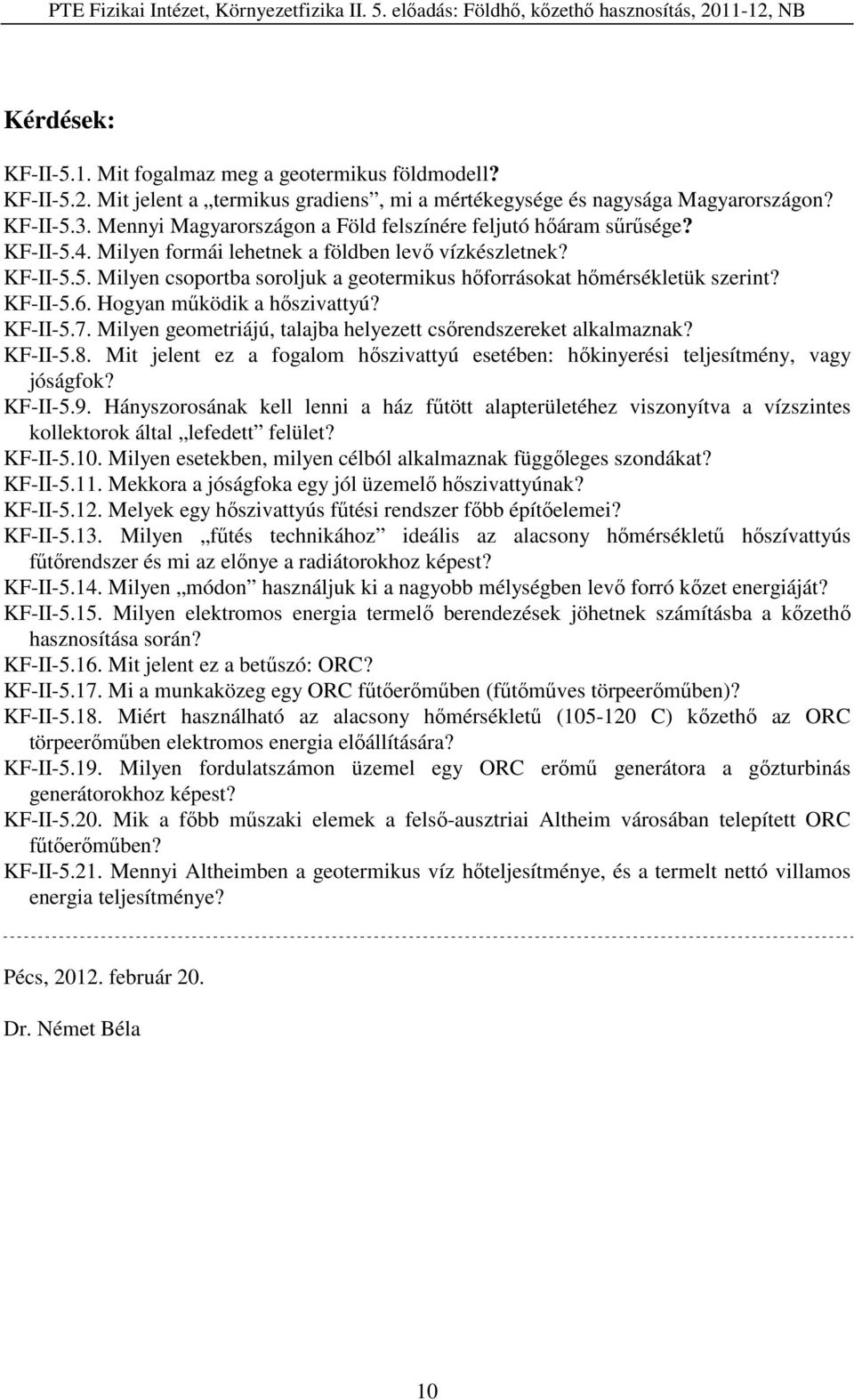 5.6. Hogyan működik a hőszivattyú? 5.7. Milyen geometriájú, talajba helyezett csőrendszereket alkalmaznak? 5.8. Mit jelent ez a fogalom hőszivattyú esetében: hőkinyerési teljesítmény, vagy jóságfok?