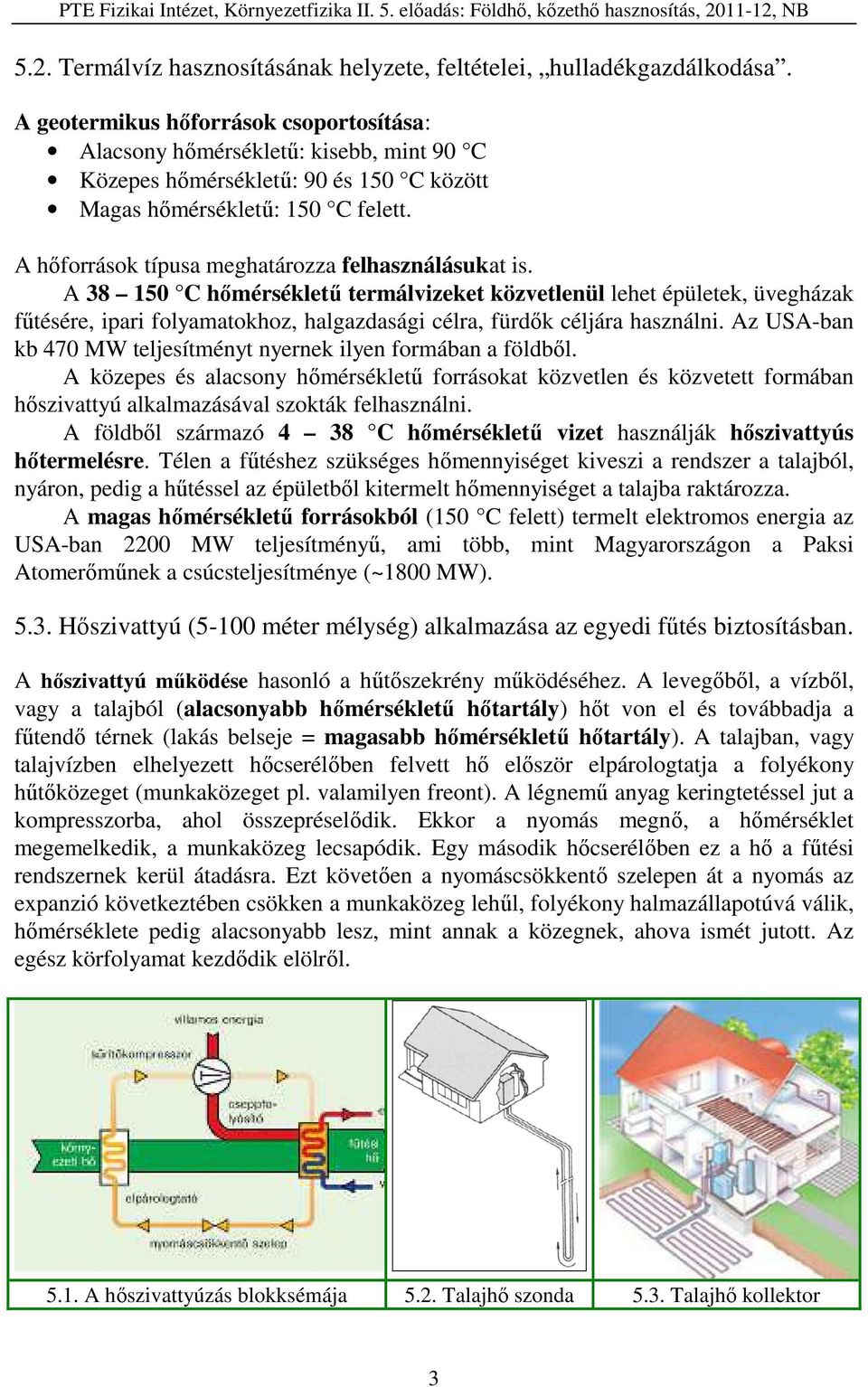 A hőforrások típusa meghatározza felhasználásukat is.