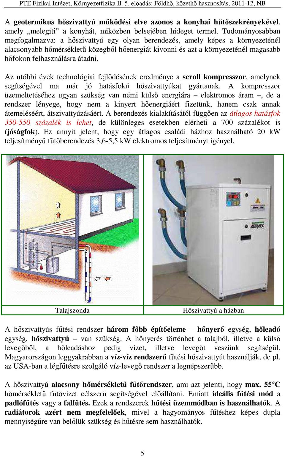 felhasználásra átadni. Az utóbbi évek technológiai fejlődésének eredménye a scroll kompresszor, amelynek segítségével ma már jó hatásfokú hőszivattyúkat gyártanak.