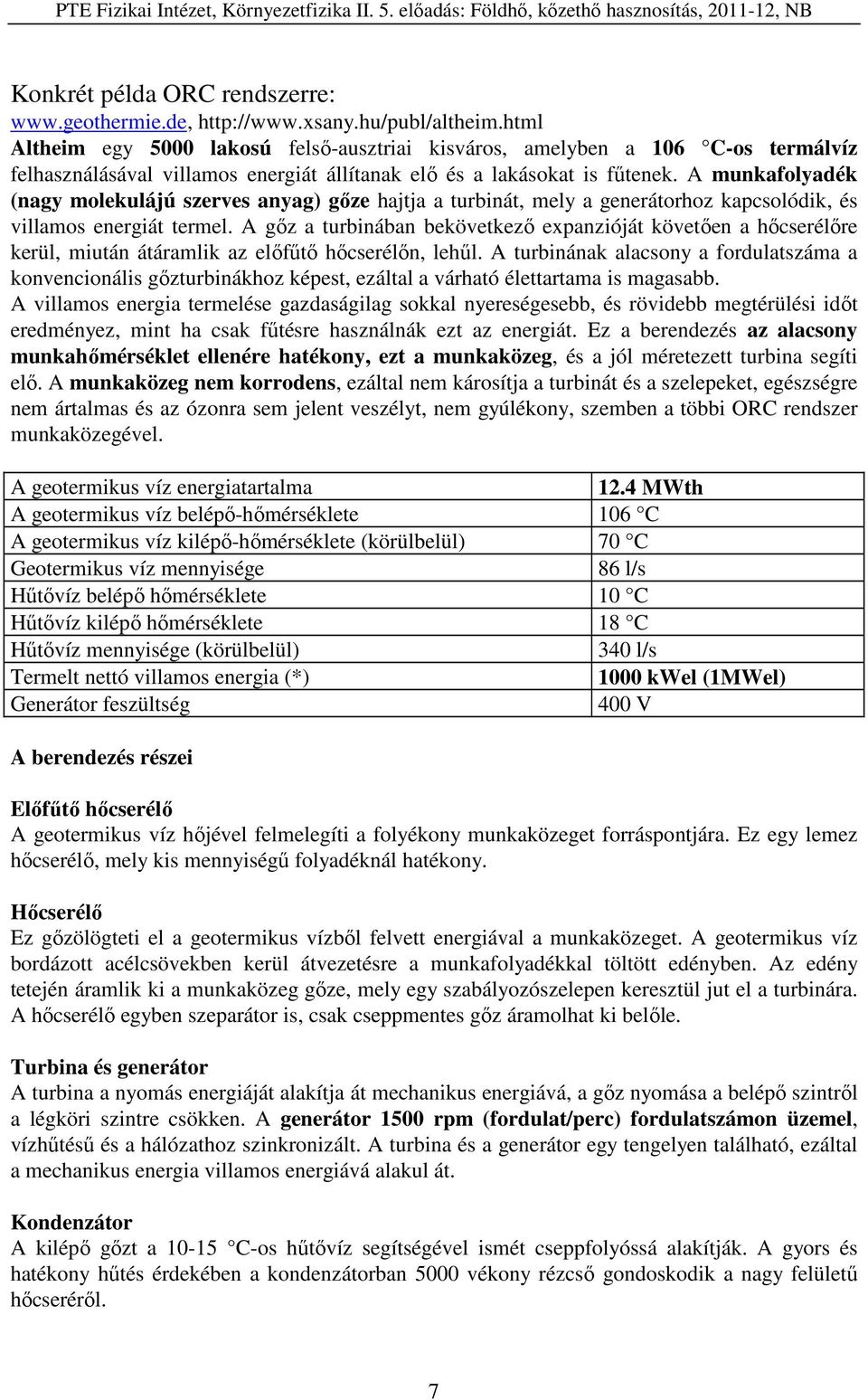 A munkafolyadék (nagy molekulájú szerves anyag) gőze hajtja a turbinát, mely a generátorhoz kapcsolódik, és villamos energiát termel.