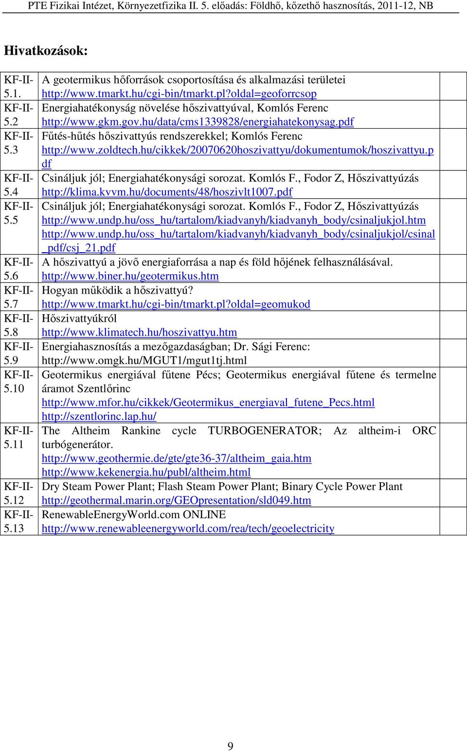 pdf Fűtés-hűtés hőszivattyús rendszerekkel; Komlós Ferenc http://www.zoldtech.hu/cikkek/20070620hoszivattyu/dokumentumok/hoszivattyu.p df Csináljuk jól; Energiahatékonysági sorozat. Komlós F., Fodor Z, Hőszivattyúzás http://klima.