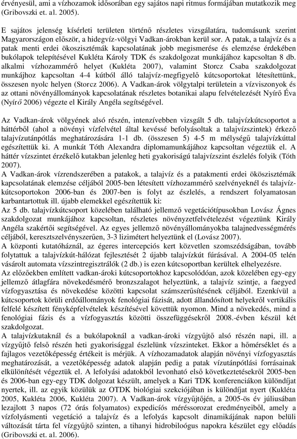 A patak, a talajvíz és a patak menti erdei ökoszisztémák kapcsolatának jobb megismerése és elemzése érdekében bukólapok telepítésével Kukléta Károly TDK és szakdolgozat munkájához kapcsoltan 8 db.