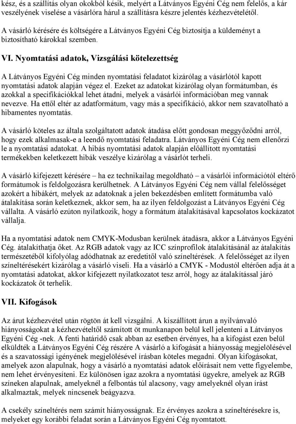 Nyomtatási adatok, Vizsgálási kötelezettség A Látványos Egyéni Cég minden nyomtatási feladatot kizárólag a vásárlótól kapott nyomtatási adatok alapján végez el.