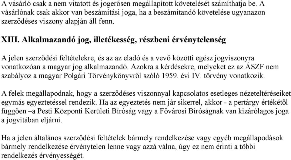 Alkalmazandó jog, illetékesség, részbeni érvénytelenség A jelen szerződési feltételekre, és az az eladó és a vevő közötti egész jogviszonyra vonatkozóan a magyar jog alkalmazandó.