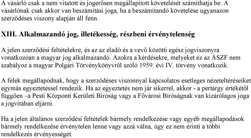 Alkalmazandó jog, illetékesség, részbeni érvénytelenség A jelen szerződési feltételekre, és az az eladó és a vevő közötti egész jogviszonyra vonatkozóan a magyar jog alkalmazandó.