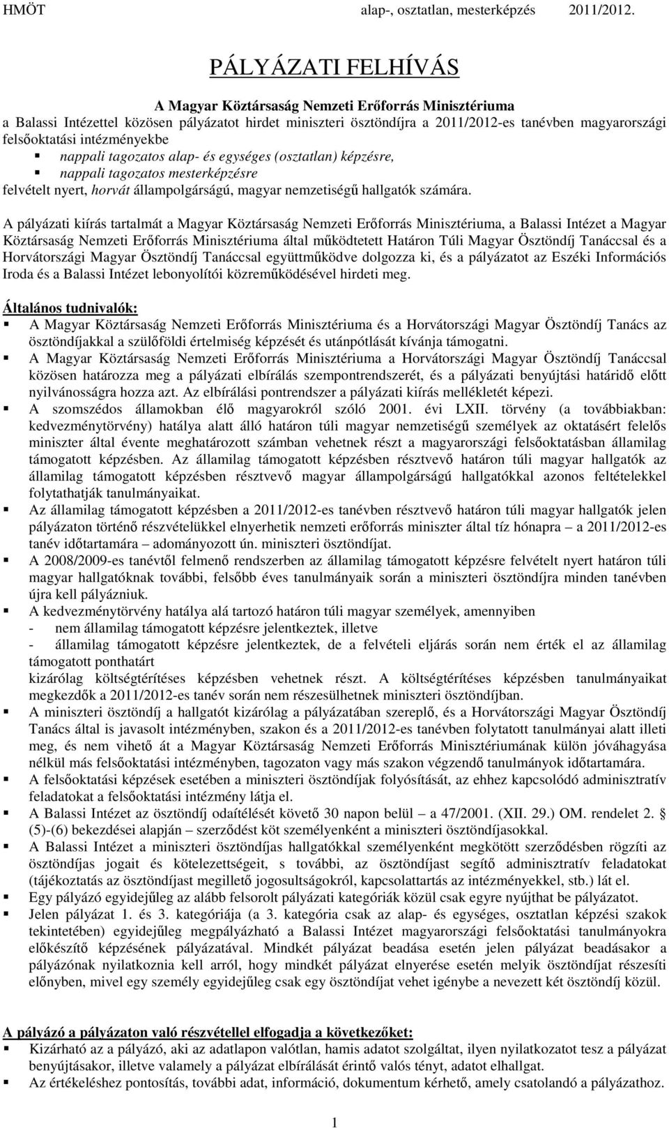 A pályázati kiírás tartalmát a Magyar Köztársaság Nemzeti Erőforrás Minisztériuma, a Balassi Intézet a Magyar Köztársaság Nemzeti Erőforrás Minisztériuma által működtetett Határon Túli Magyar