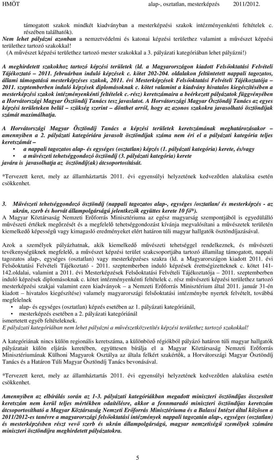 pályázati kategóriában lehet pályázni!) A meghirdetett szakokhoz tartozó képzési területek (ld. a Magyarországon kiadott Felsőoktatási Felvételi Tájékoztató 2011. februárban induló képzések c.