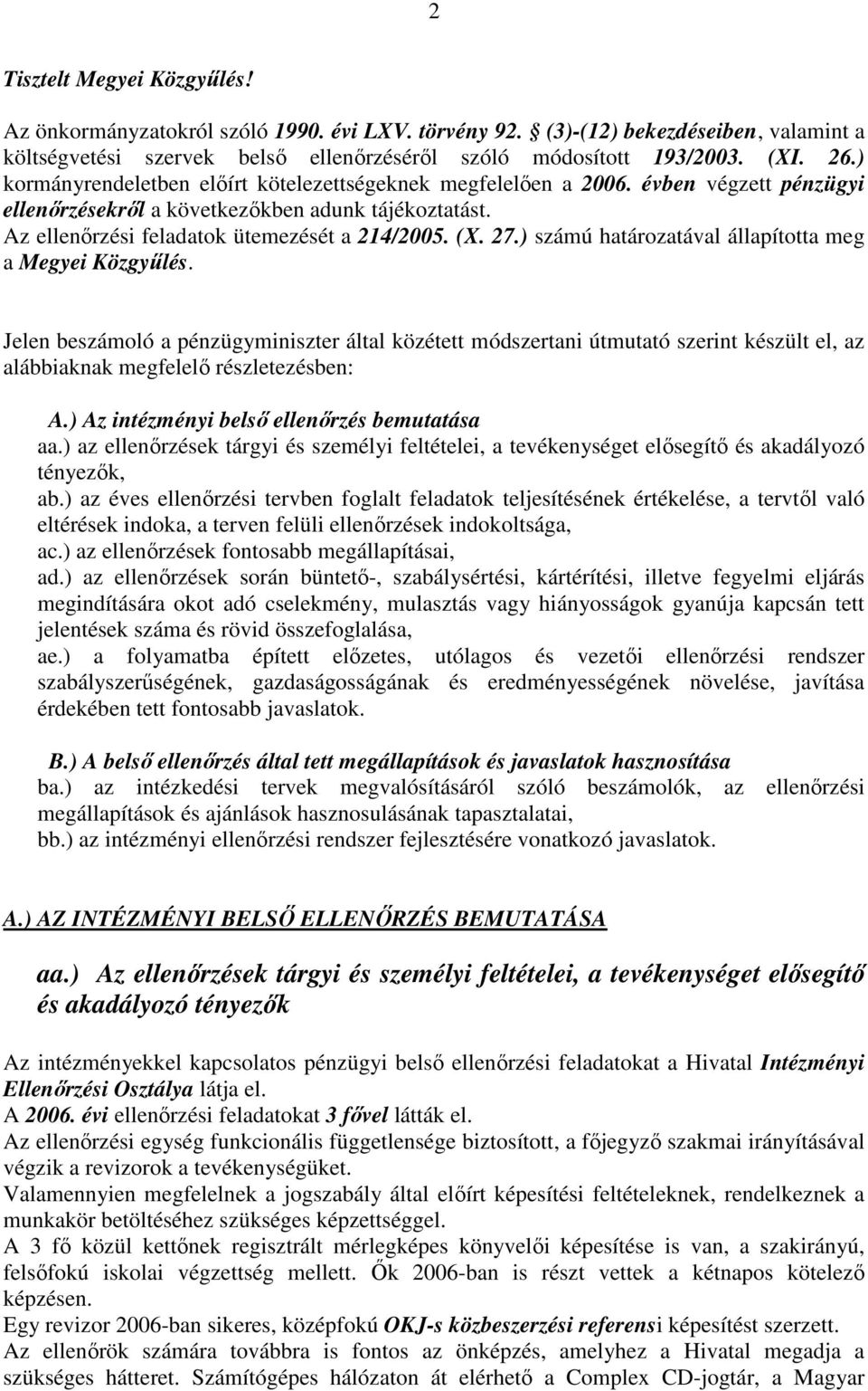 ) számú határozatával állapította meg a Megyei Közgyőlés. Jelen beszámoló a pénzügyminiszter által közétett módszertani útmutató szerint készült el, az alábbiaknak megfelelı részletezésben: A.