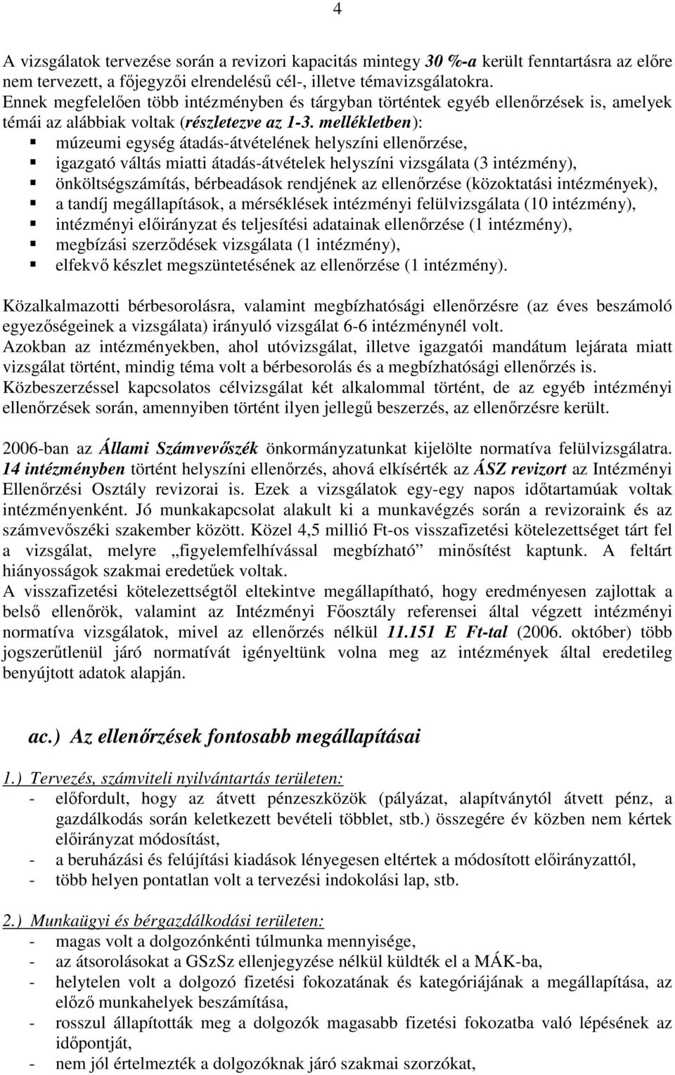 mellékletben): múzeumi egység átadás-átvételének helyszíni ellenırzése, igazgató váltás miatti átadás-átvételek helyszíni vizsgálata (3 intézmény), önköltségszámítás, bérbeadások rendjének az