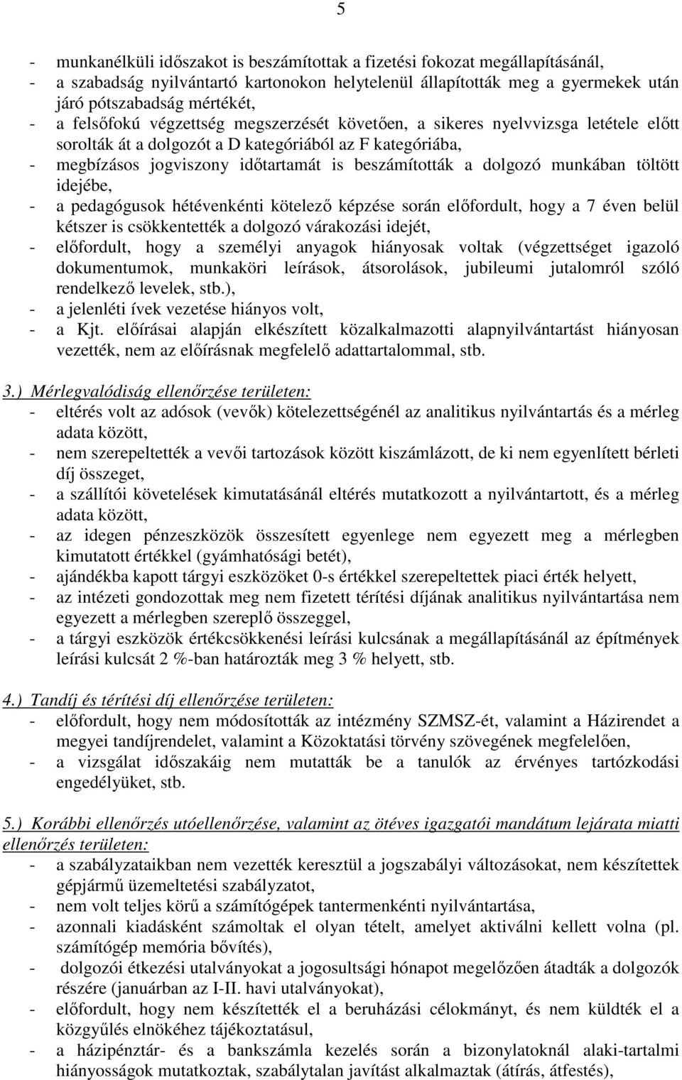 dolgozó munkában töltött idejébe, - a pedagógusok hétévenkénti kötelezı képzése során elıfordult, hogy a 7 éven belül kétszer is csökkentették a dolgozó várakozási idejét, - elıfordult, hogy a