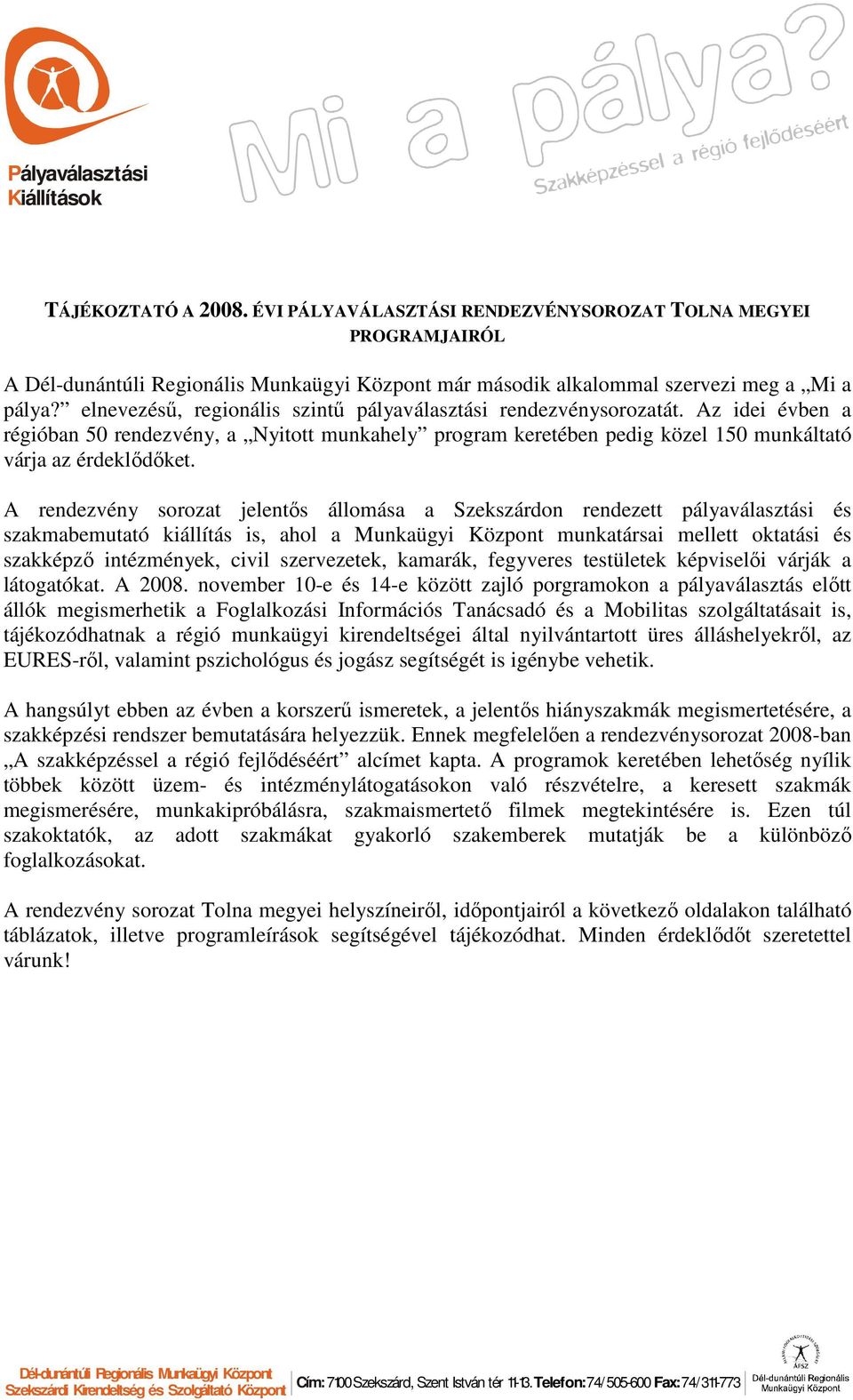 A rendezvény sorozat jelentıs állomása a on rendezett pályaválasztási és szakmabemutató kiállítás is, ahol a Munkaügyi Központ munkatársai mellett oktatási és szakképzı intézmények, civil