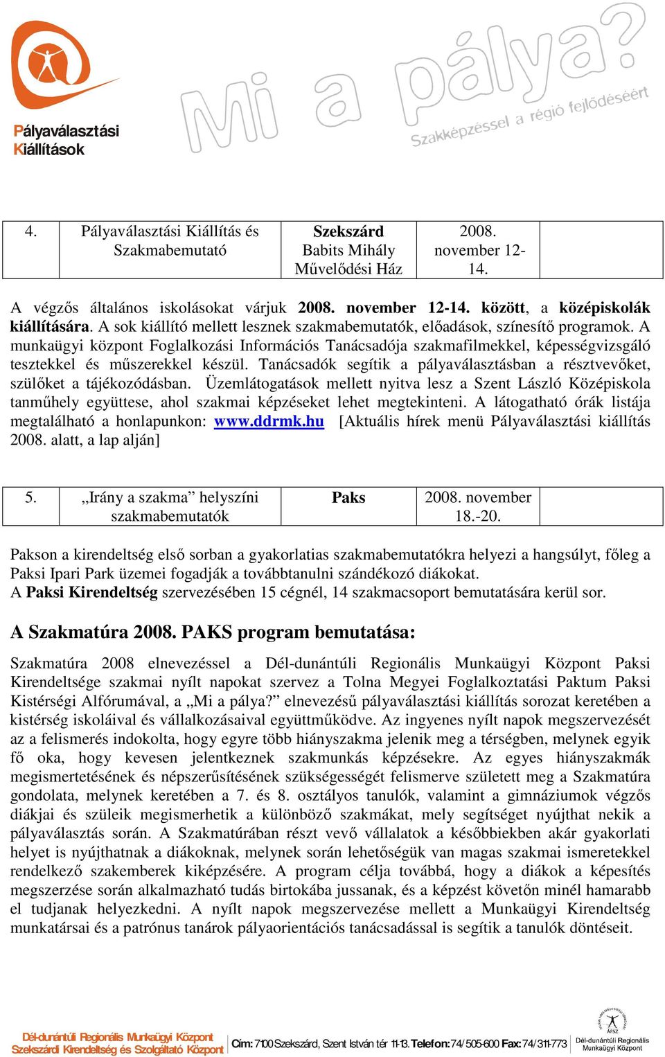 A munkaügyi központ Foglalkozási Információs Tanácsadója szakmafilmekkel, képességvizsgáló tesztekkel és mőszerekkel készül.