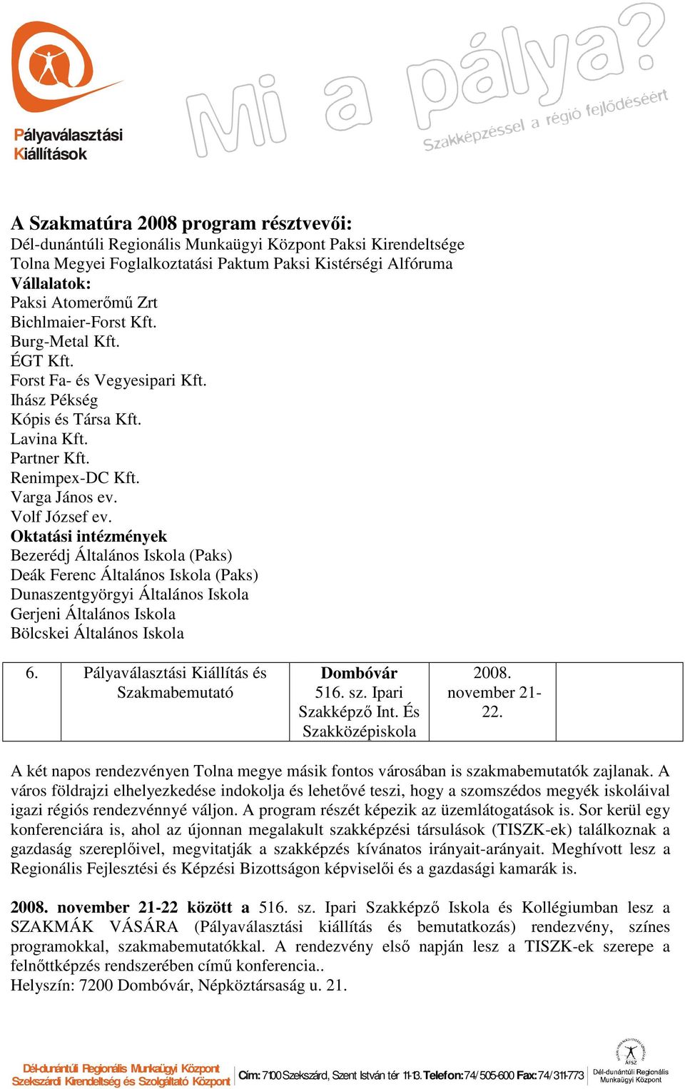 Oktatási intézmények Bezerédj Általános Iskola (Paks) Deák Ferenc Általános Iskola (Paks) Dunaszentgyörgyi Általános Iskola Gerjeni Általános Iskola Bölcskei Általános Iskola 6.