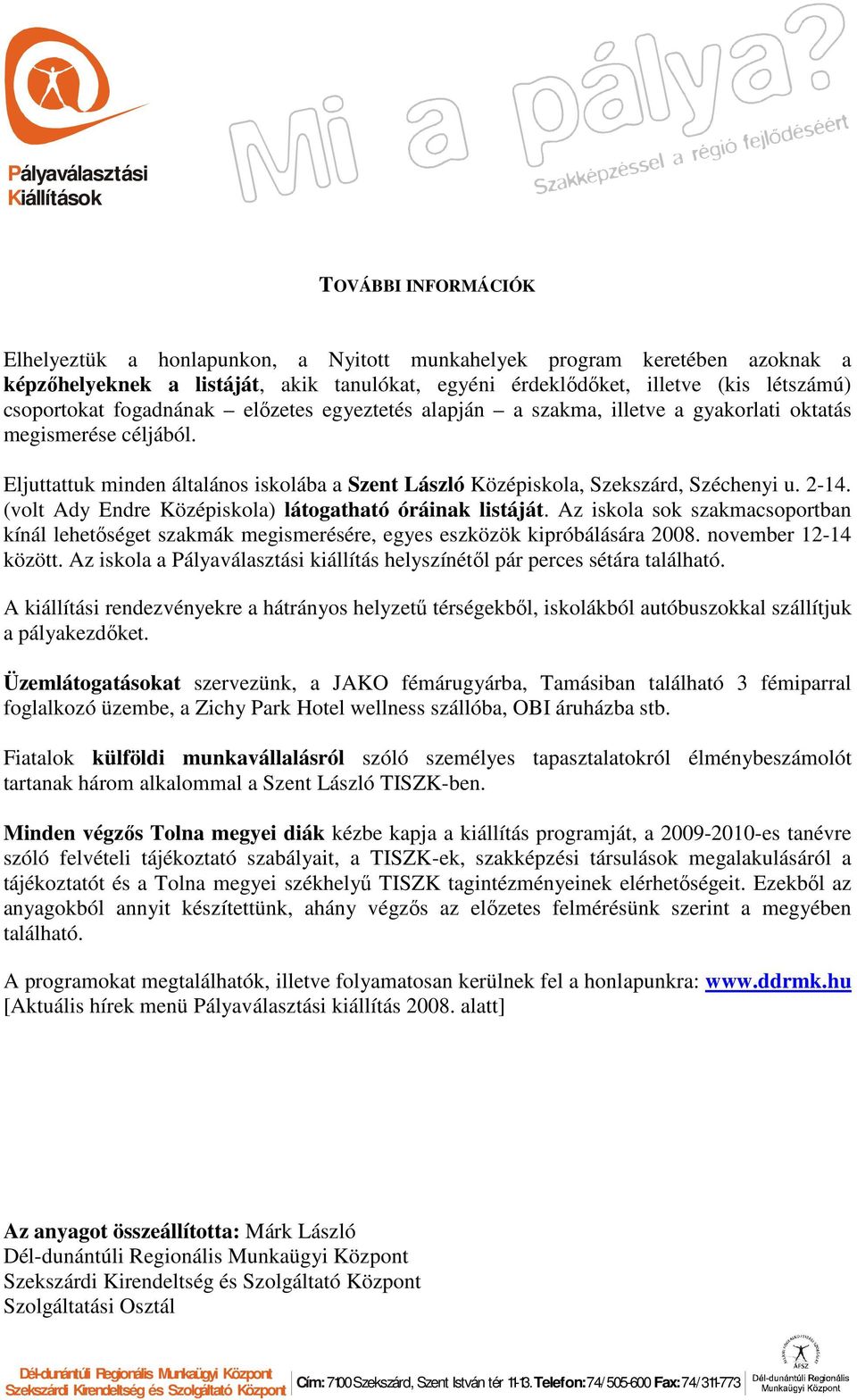 (volt Ady Endre Középiskola) látogatható óráinak listáját. Az iskola sok szakmacsoportban kínál lehetıséget szakmák megismerésére, egyes eszközök kipróbálására november 12-14 között.