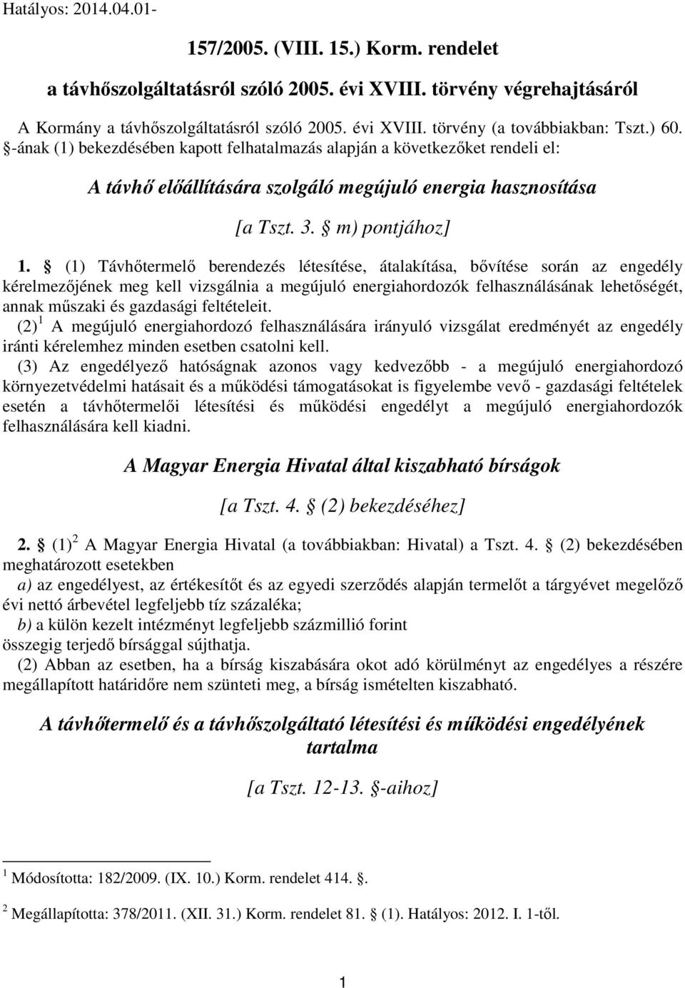 (1) Távhőtermelő berendezés létesítése, átalakítása, bővítése során az engedély kérelmezőjének meg kell vizsgálnia a megújuló energiahordozók felhasználásának lehetőségét, annak műszaki és gazdasági