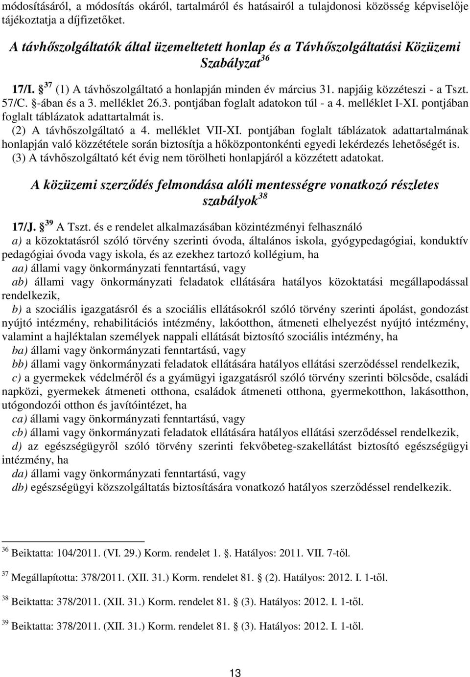 -ában és a 3. melléklet 26.3. pontjában foglalt adatokon túl - a 4. melléklet I-XI. pontjában foglalt táblázatok adattartalmát is. (2) A távhőszolgáltató a 4. melléklet VII-XI.